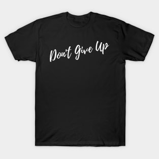 Don't Give Up. A Self Love, Self Confidence Quote. T-Shirt